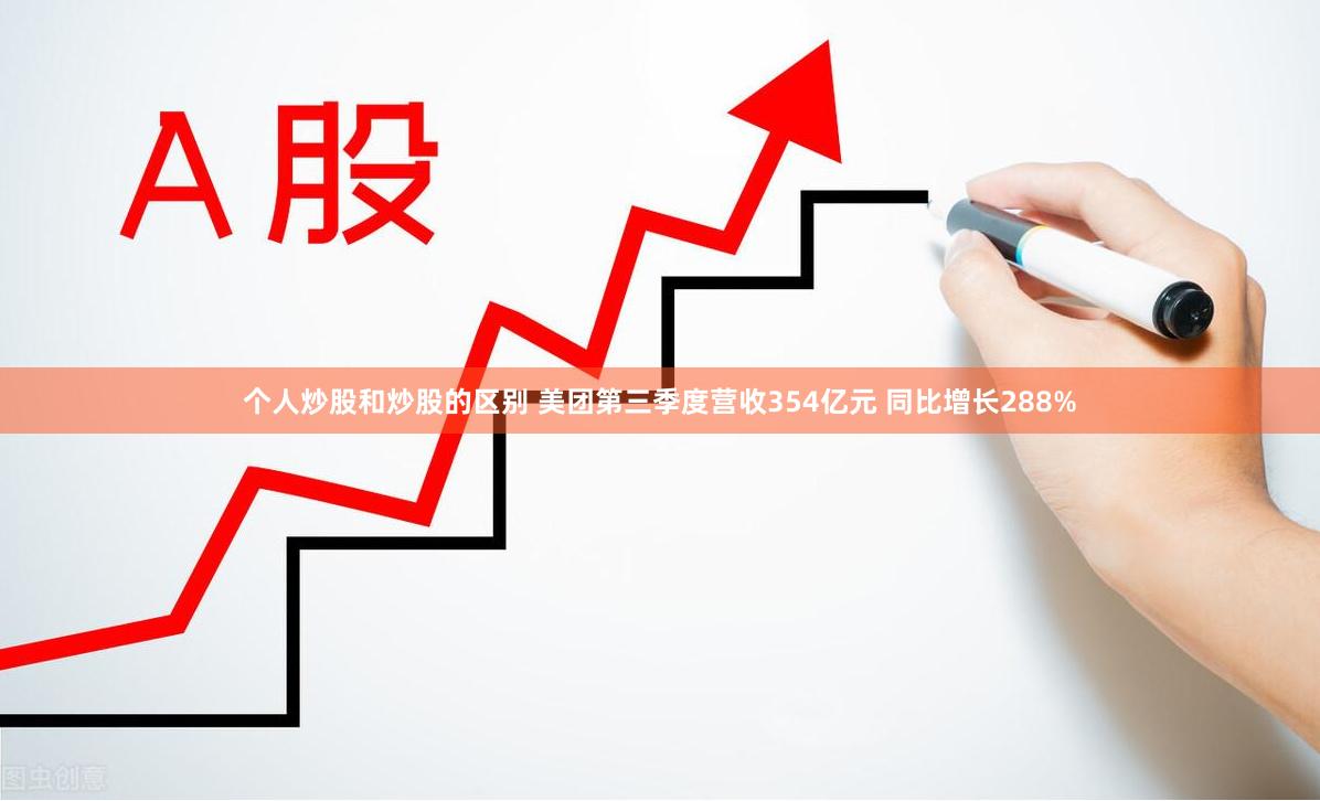 个人炒股和炒股的区别 美团第三季度营收354亿元 同比增长288%