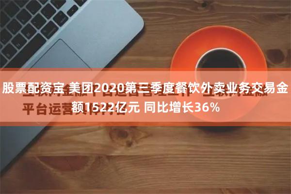 股票配资宝 美团2020第三季度餐饮外卖业务交易金额1522亿元 同比增长36%