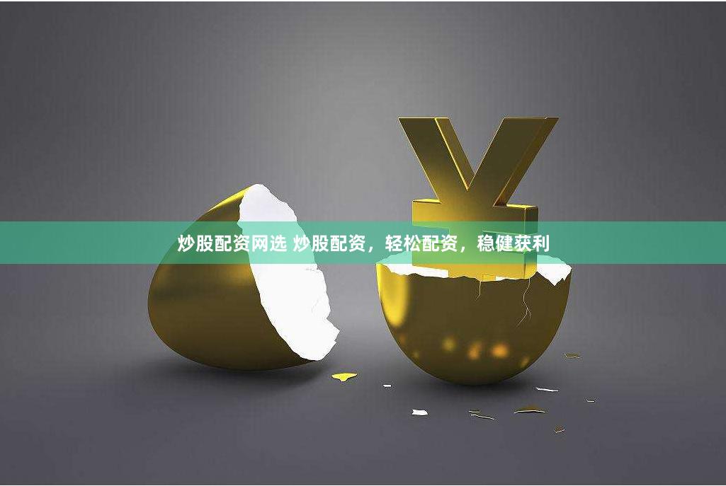 炒股配资网选 炒股配资，轻松配资，稳健获利